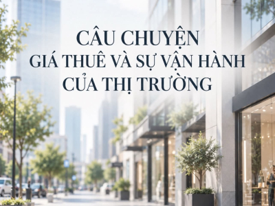 CÂU CHUYỆN GIÁ THUÊ VÀ SỰ VẬN HÀNH CỦA THỊ TRƯỜNG